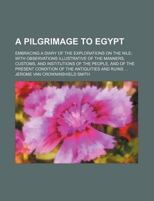 Book cover for A Pilgrimage to Egypt; Embracing a Diary of the Explorations on the Nile with Observations Illustrative of the Manners, Customs, and Institutions of the People, and of the Present Condition of the Antiquities and Ruins