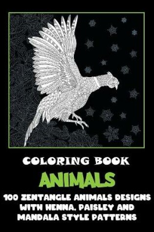 Cover of Animals - Coloring Book - 100 Zentangle Animals Designs with Henna, Paisley and Mandala Style Patterns