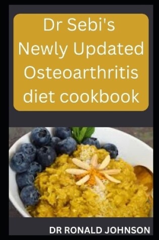 Cover of Dr Sebi's Newly Updated Osteoarthritis Diet Cookbook
