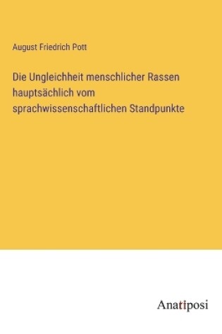 Cover of Die Ungleichheit menschlicher Rassen hauptsächlich vom sprachwissenschaftlichen Standpunkte