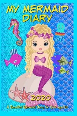 Cover of My Mermaid Diary 2020 - A Beautiful Mermaid Diary for Girls 8+