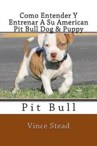 Cover of Como Entender y Entrenar a Su American Pit Bull Dog & Puppy