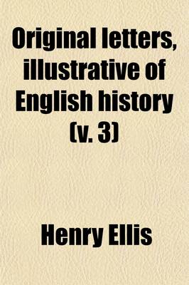 Book cover for Original Letters, Illustrative of English History; With Notes and Illustr. by H. Ellis Volume 3