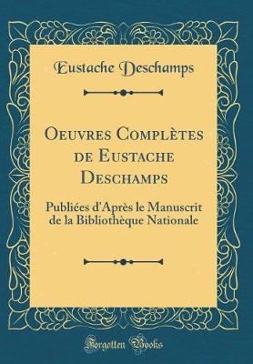 Book cover for Oeuvres Complètes de Eustache Deschamps: Publiées d'Après le Manuscrit de la Bibliothèque Nationale (Classic Reprint)