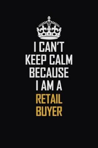 Cover of I Can't Keep Calm Because I Am A Retail Buyer