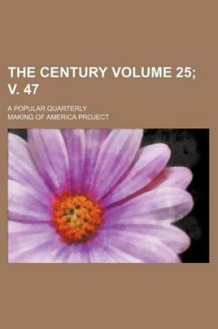 Cover of The Century Volume 25; V. 47; A Popular Quarterly