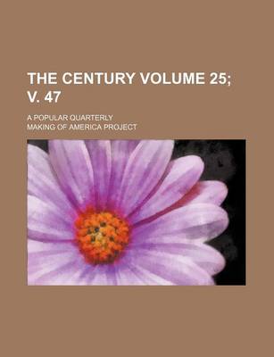 Book cover for The Century Volume 25; V. 47; A Popular Quarterly