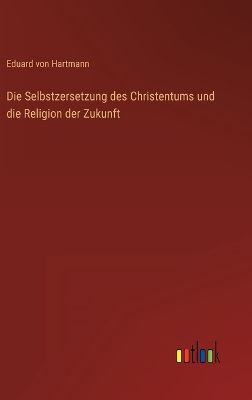 Book cover for Die Selbstzersetzung des Christentums und die Religion der Zukunft