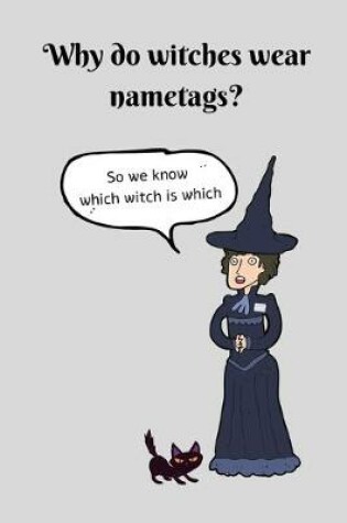 Cover of Why Do Witches Wear Nametags - So We Know Which Witch is Which