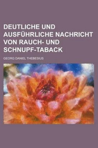 Cover of Deutliche Und Ausfuhrliche Nachricht Von Rauch- Und Schnupf-Taback