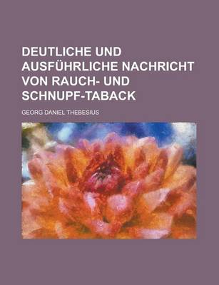 Book cover for Deutliche Und Ausfuhrliche Nachricht Von Rauch- Und Schnupf-Taback