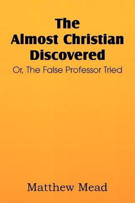 Book cover for The Almost Christian Discovered; Or, the False Professor Tried