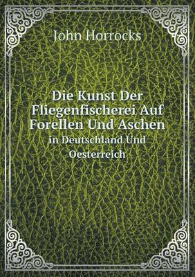 Book cover for Die Kunst Der Fliegenfischerei Auf Forellen Und Aschen in Deutschland Und Oesterreich