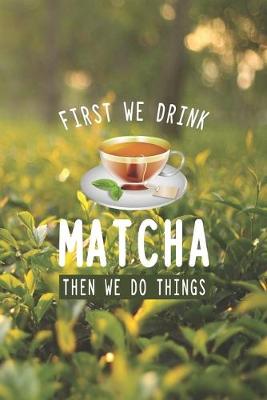 Book cover for First We Drink Matcha Then We Do Things