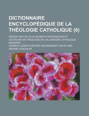 Book cover for Dictionnaire Encyclopedique de La Theologie Catholique; Redige Par Les Plus Savants Professeurs Et Docteurs En Theologie de L'Allemagne Catholique Moderne ... (6)