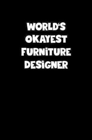 Cover of World's Okayest Furniture Designer Notebook - Furniture Designer Diary - Furniture Designer Journal - Funny Gift for Furniture Designer