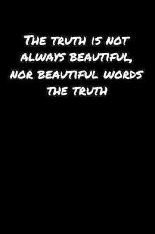 Cover of The Truth Is Not Always Beautiful Nor Beautiful Words The Truth