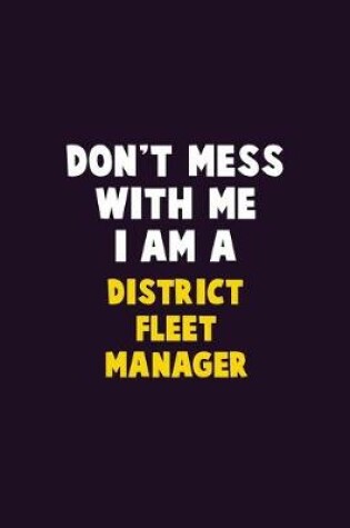Cover of Don't Mess With Me, I Am A District Fleet Manager