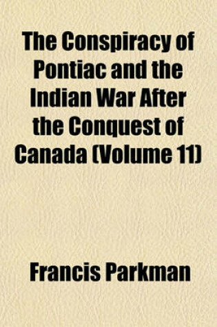 Cover of The Conspiracy of Pontiac and the Indian War After the Conquest of Canada (Volume 11)