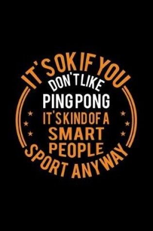 Cover of It's Okay If You Don't Like Ping Pong It's Kind Of A Smart People Sport Anyway