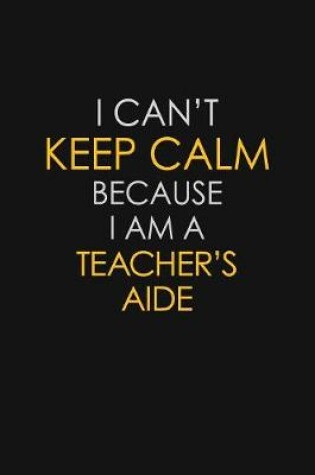 Cover of I Can't Keep Calm Because I Am A Teacher's Aide