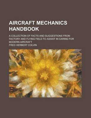 Book cover for Aircraft Mechanics Handbook; A Collection of Facts and Suggestions from Factory and Flying Field to Assist in Caring for Modern Aircraft