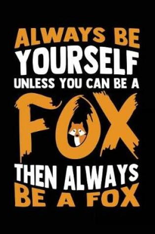Cover of Always Be Yourself Unless You Can Be a Fox Then Always Be a Fox