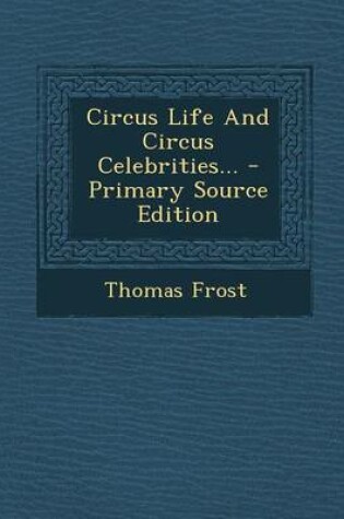 Cover of Circus Life and Circus Celebrities... - Primary Source Edition