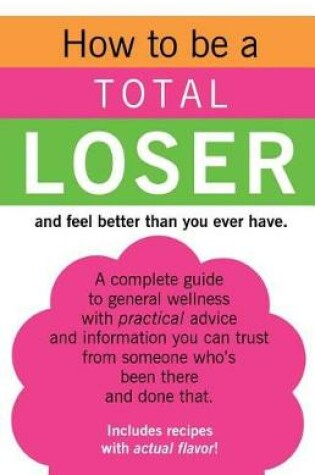 Cover of How to be a TOTAL LOSER and feel better than you ever have.