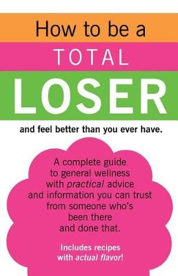 Book cover for How to be a TOTAL LOSER and feel better than you ever have.