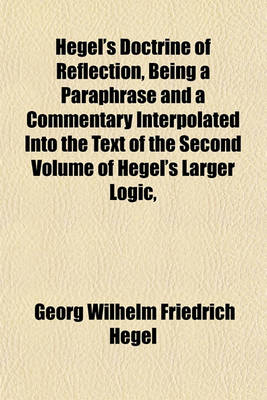 Book cover for Hegel's Doctrine of Reflection, Being a Paraphrase and a Commentary Interpolated Into the Text of the Second Volume of Hegel's Larger Logic,