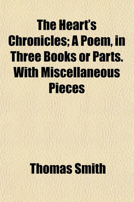 Book cover for The Heart's Chronicles; A Poem, in Three Books or Parts. with Miscellaneous Pieces