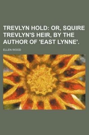 Cover of Trevlyn Hold; Or, Squire Trevlyn's Heir, by the Author of 'East Lynne'.