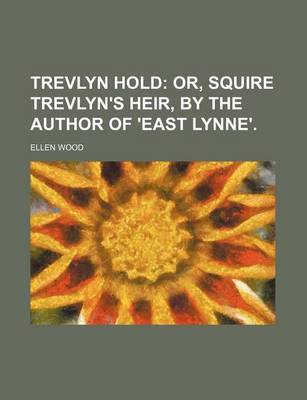 Book cover for Trevlyn Hold; Or, Squire Trevlyn's Heir, by the Author of 'East Lynne'.