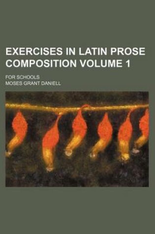 Cover of Exercises in Latin Prose Composition; For Schools Volume 1