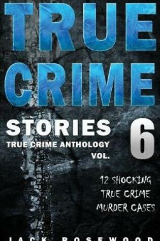 Cover of True Crime Stories Volume 6