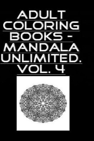 Cover of Adult Coloring Book - Mandala Unlimited Vol. 4