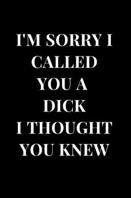 Book cover for I'm Sorry I Called You a Dick I Thought You Knew