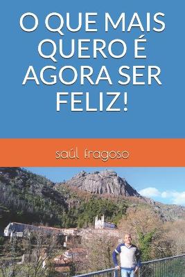 Book cover for O Que Mais Quero E Agora Ser Feliz!