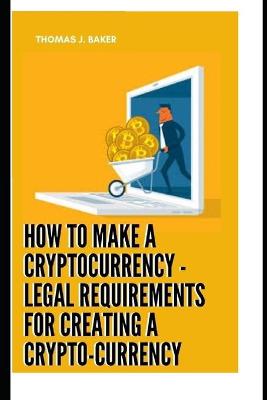 Book cover for How To Make A Cryptocurrency - Legal Requirements For Creating A Crypto-currency