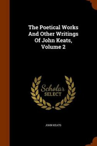 Cover of The Poetical Works and Other Writings of John Keats, Volume 2