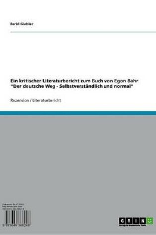 Cover of Ein Kritischer Literaturbericht Zum Buch Von Egon Bahr 'Der Deutsche Weg - Selbstverstandlich Und Normal'