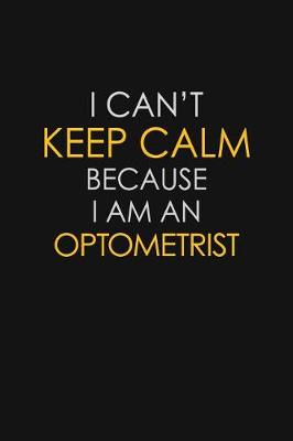 Book cover for I Can't Keep Calm Because I Am An Optometrist