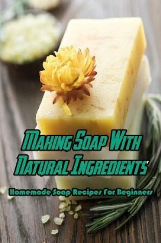 Cover of Making Soap With Natural Ingredients