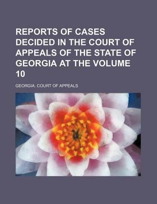 Book cover for Reports of Cases Decided in the Court of Appeals of the State of Georgia at the Volume 10