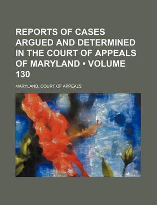 Book cover for Reports of Cases Argued and Determined in the Court of Appeals of Maryland (Volume 130)