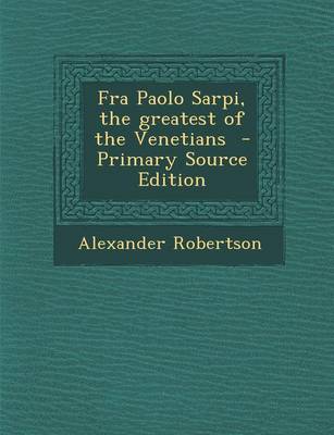 Book cover for Fra Paolo Sarpi, the Greatest of the Venetians - Primary Source Edition