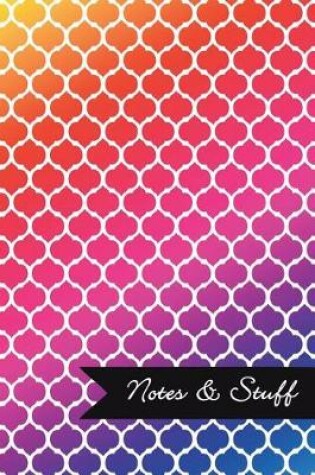 Cover of Notes & Stuff - Lined Notebook with Bright Colors Moroccan Trellis Pattern Cover