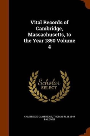 Cover of Vital Records of Cambridge, Massachusetts, to the Year 1850 Volume 4