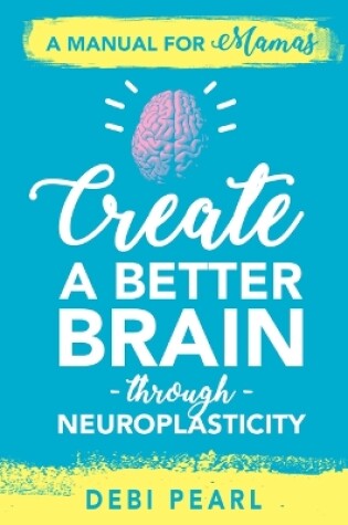 Cover of Create a Better Brain Through Neuroplasticity - Audiobook
